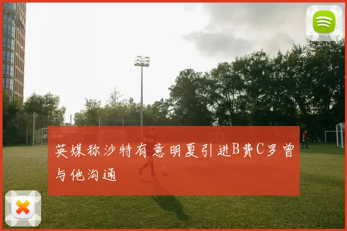 英媒称沙特有意明夏引进B费C罗曾与他沟通